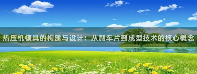 易倍申片能长期服用吗：热压机模具的构建与设计：从刹车片到